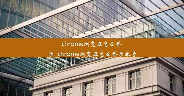 chrome浏览器怎么登录_chrome浏览器怎么登录账号