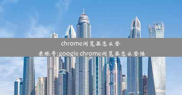 chrome浏览器怎么登录账号;google chrome浏览器怎么登陆