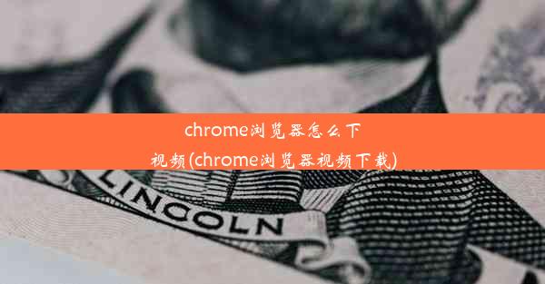 chrome浏览器怎么下视频(chrome浏览器视频下载)