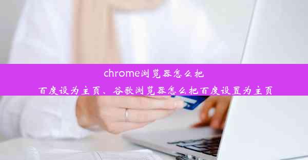 chrome浏览器怎么把百度设为主页、谷歌浏览器怎么把百度设置为主页