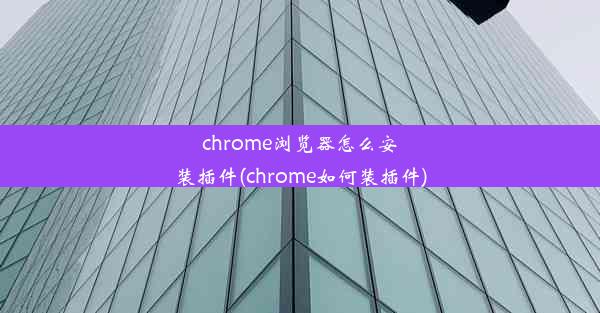 chrome浏览器怎么安装插件(chrome如何装插件)