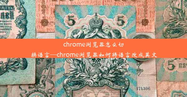 chrome浏览器怎么切换语言—chrome浏览器如何将语言改成英文