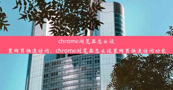 chrome浏览器怎么设置网页快速访问、chrome浏览器怎么设置网页快速访问功能