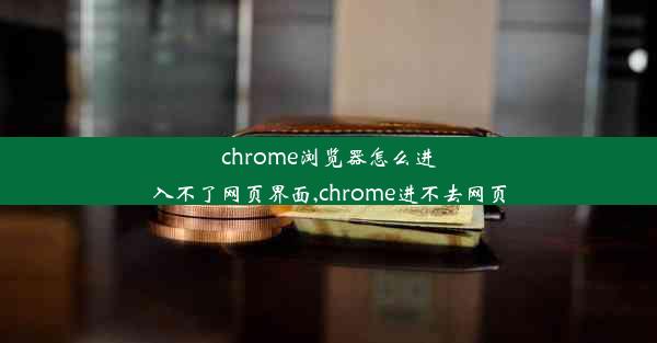 chrome浏览器怎么进入不了网页界面,chrome进不去网页