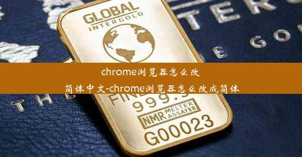 chrome浏览器怎么改简体中文-chrome浏览器怎么改成简体