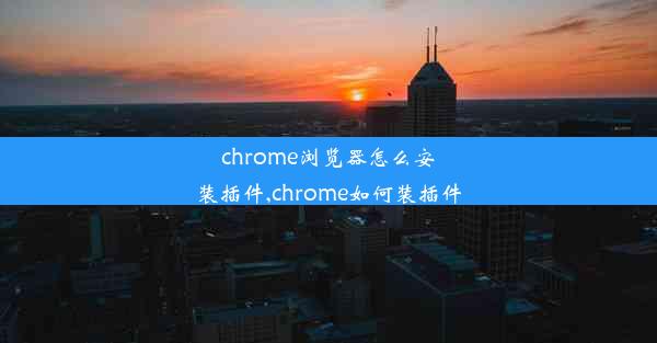 chrome浏览器怎么安装插件,chrome如何装插件