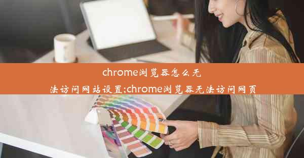 chrome浏览器怎么无法访问网站设置;chrome浏览器无法访问网页