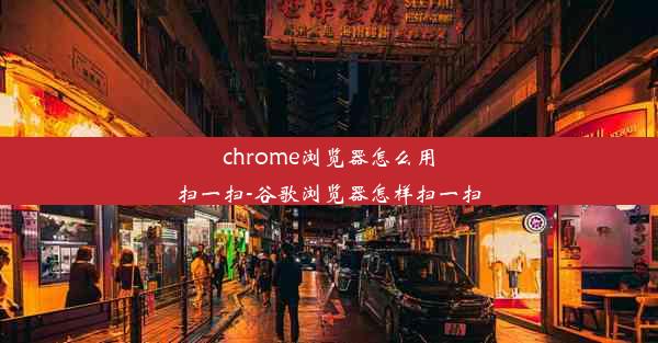 chrome浏览器怎么用扫一扫-谷歌浏览器怎样扫一扫