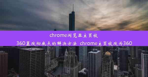 chrome浏览器主页被360篡改彻底点的解决方法_chrome主页被改为360