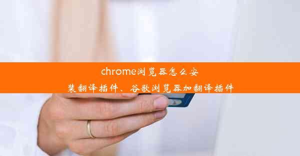 chrome浏览器怎么安装翻译插件、谷歌浏览器加翻译插件