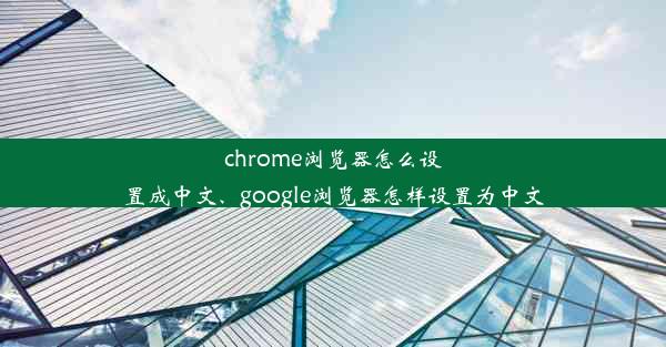 chrome浏览器怎么设置成中文、google浏览器怎样设置为中文