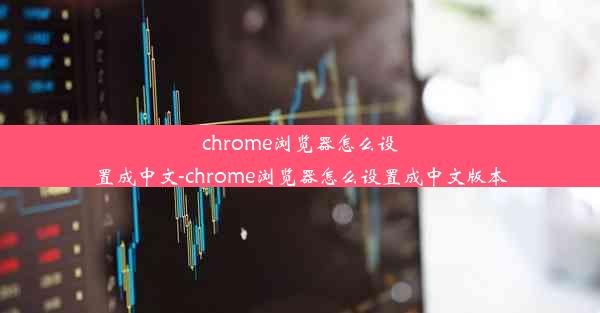 chrome浏览器怎么设置成中文-chrome浏览器怎么设置成中文版本