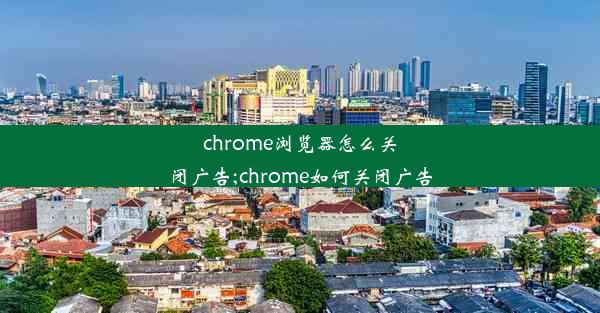 chrome浏览器怎么关闭广告;chrome如何关闭广告