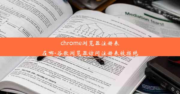 chrome浏览器注册表在哪-谷歌浏览器访问注册表被拒绝