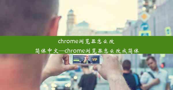 chrome浏览器怎么改简体中文—chrome浏览器怎么改成简体