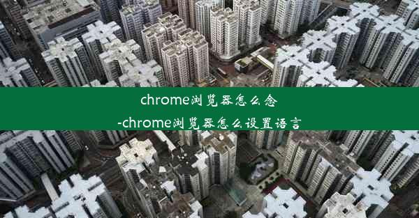 chrome浏览器怎么念-chrome浏览器怎么设置语言