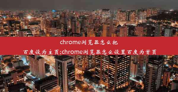 chrome浏览器怎么把百度设为主页;chrome浏览器怎么设置百度为首页