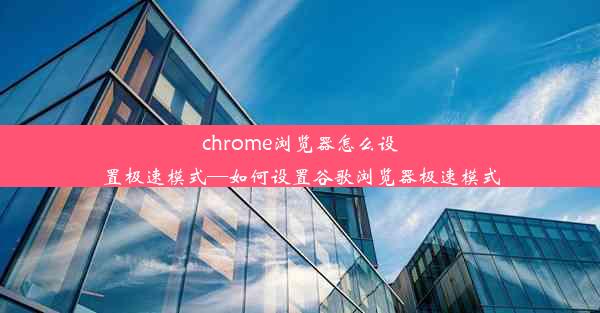 chrome浏览器怎么设置极速模式—如何设置谷歌浏览器极速模式