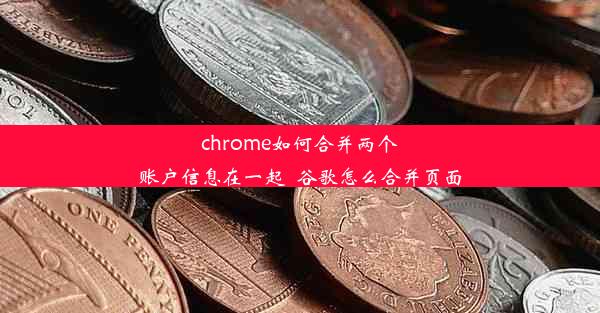 chrome如何合并两个账户信息在一起_谷歌怎么合并页面