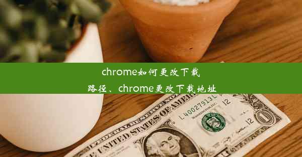 chrome如何更改下载路径、chrome更改下载地址