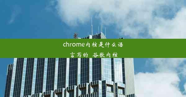 chrome内核是什么语言写的_谷歌内核