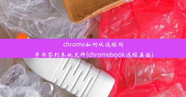 chrome如何从远程同步书签到本地文件(chromebook远程桌面)