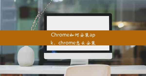 Chrome如何安装apk、chrome怎么安装