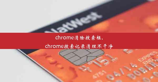 chrome清除搜索框,chrome搜索记录清理不干净