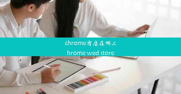 chrome商店在哪,chrome wed store