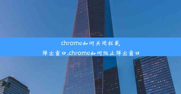 chrome如何关闭拦截弹出窗口,chrome如何阻止弹出窗口