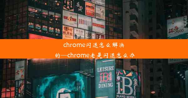 chrome闪退怎么解决的—chrome老是闪退怎么办