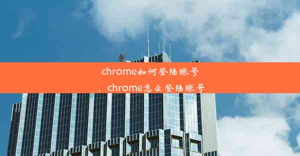 chrome如何登陆账号、chrome怎么登陆账号