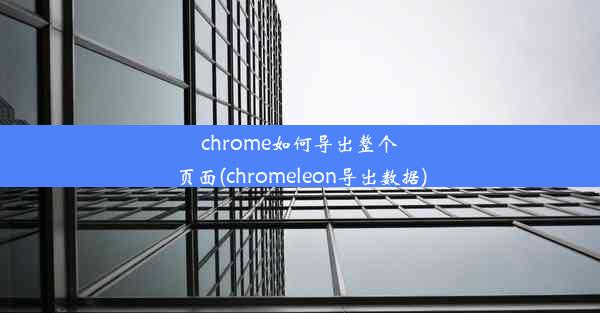 chrome如何导出整个页面(chromeleon导出数据)