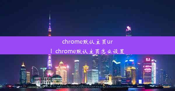 chrome默认主页url_chrome默认主页怎么设置