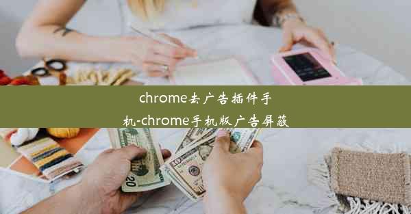 chrome去广告插件手机-chrome手机版广告屏蔽