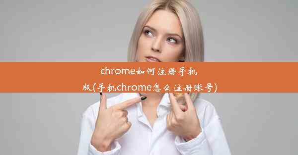 chrome如何注册手机版(手机chrome怎么注册账号)