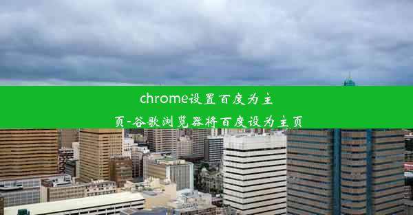 chrome设置百度为主页-谷歌浏览器将百度设为主页