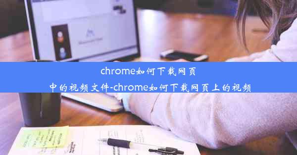 chrome如何下载网页中的视频文件-chrome如何下载网页上的视频