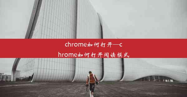 chrome如何打开—chrome如何打开阅读模式