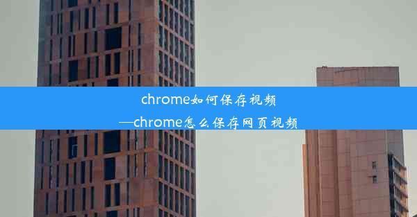 chrome如何保存视频—chrome怎么保存网页视频