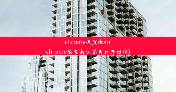 chrome设置doh(chrome设置新标签页打开链接)