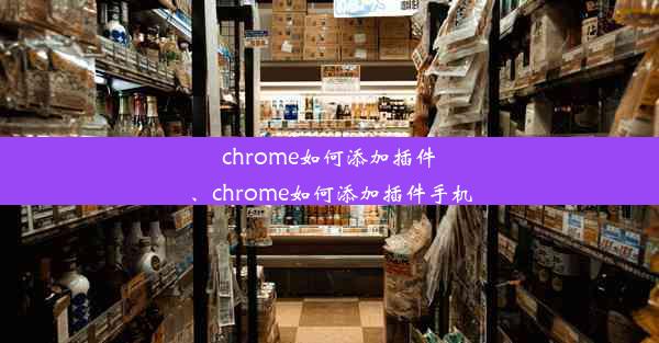 chrome如何添加插件、chrome如何添加插件手机