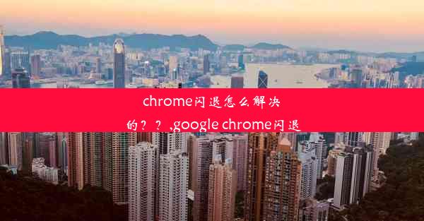 chrome闪退怎么解决的？？,google chrome闪退