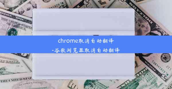 chrome取消自动翻译-谷歌浏览器取消自动翻译