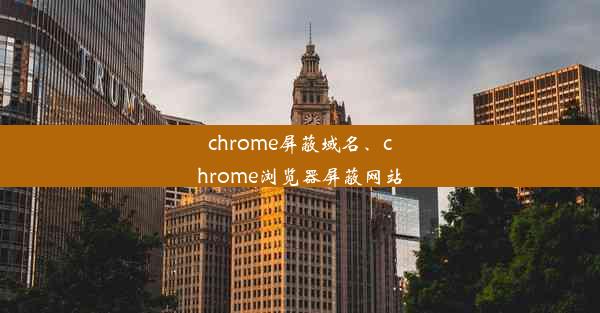 chrome屏蔽域名、chrome浏览器屏蔽网站