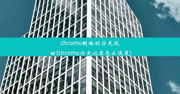 chrome删除的历史找回(chrome历史记录怎么恢复)