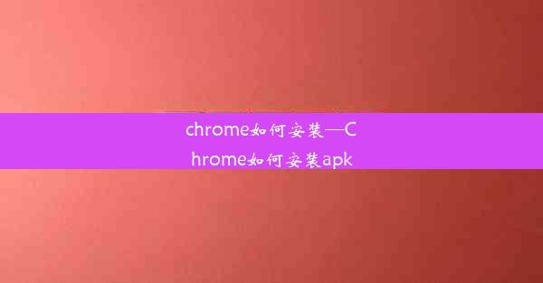 chrome如何安装—Chrome如何安装apk