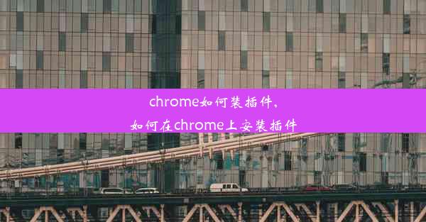 chrome如何装插件,如何在chrome上安装插件