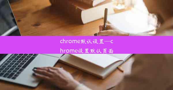 chrome默认设置—chrome设置默认页面