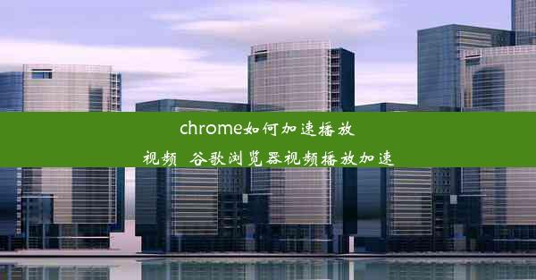 chrome如何加速播放视频_谷歌浏览器视频播放加速